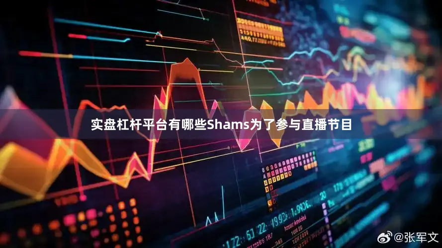 实盘杠杆平台有哪些Shams为了参与直播节目