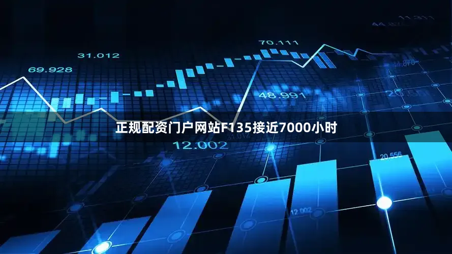 正规配资门户网站F135接近7000小时