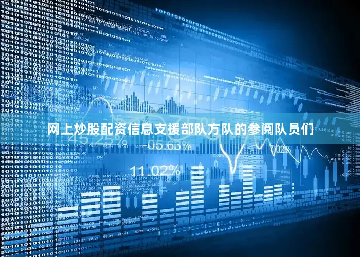 网上炒股配资信息支援部队方队的参阅队员们