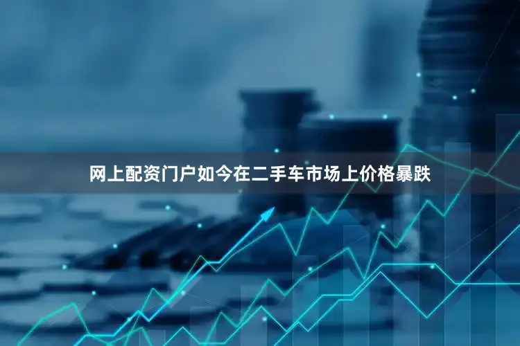 网上配资门户如今在二手车市场上价格暴跌