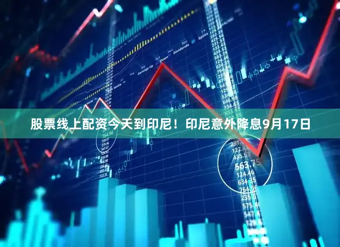 股票线上配资今天到印尼！印尼意外降息9月17日