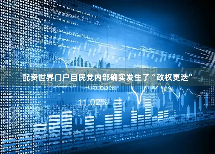 配资世界门户自民党内部确实发生了“政权更迭”