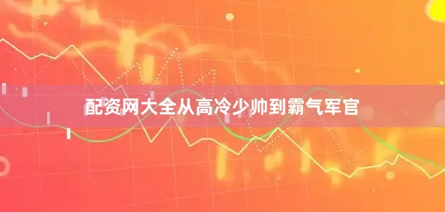 配资网大全从高冷少帅到霸气军官