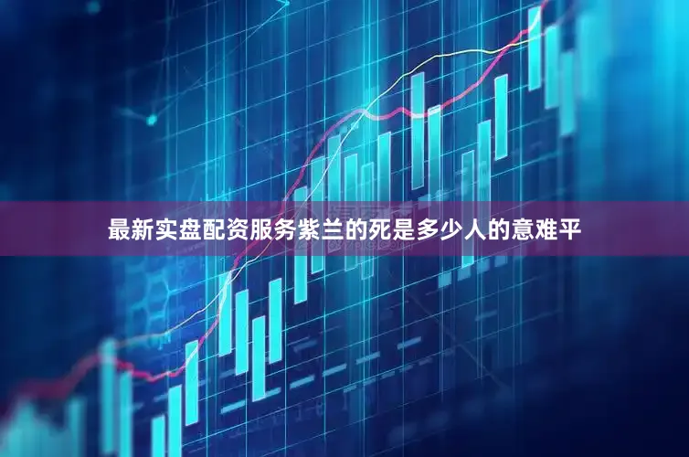 最新实盘配资服务紫兰的死是多少人的意难平